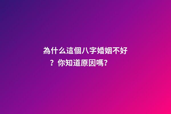 為什么這個八字婚姻不好？你知道原因嗎？